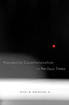 Presidential Constitutionalism in Perilous Times by IIT Chicago-Kent College of Law